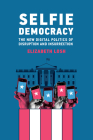 Selfie Democracy: The New Digital Politics of Disruption and Insurrection Cover Image