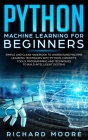 Python Machine Learning for Beginners: Simple and clear Handbook to Understand Machine Learning Techniques with Python, Concepts, Tооl By Richard Moore Cover Image