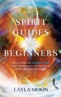 Spirit Guides for Beginners: How to Hear the Universe's Call and Communicate with Your Spirit Guide and Guardian Angels Cover Image