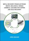 Metal Recovery from Electronic Waste: Biological Versus Chemical Leaching for Recovery of Copper and Gold By Arda Işildar Cover Image