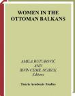 Women in the Ottoman Balkans: Gender, Culture and History (Library of Ottoman Studies #15) By Amila Buturovic, Irvin Cemil Schick Cover Image