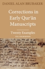 Corrections in Early Qurʾān Manuscripts: Twenty Examples (FULL COLOR EDITION) By Daniel Alan Brubaker Cover Image