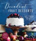 Decadent Fruit Desserts: Fresh and Inspiring Treats to Excite Your Senses By Jackie Bruchez Cover Image