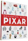 Designing with Pixar: 45 Activities to Create Your Own Characters, Worlds, and Stories Cover Image