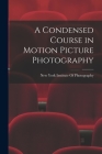 A Condensed Course in Motion Picture Photography By New York Institute of Photography (Created by) Cover Image