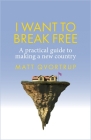 I Want to Break Free: A Practical Guide to Making a New Country By Matt Qvortrup Cover Image