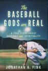 The Baseball Gods are Real: A True Story about Baseball and Spirituality By Jonathan a. Fink Cover Image