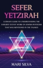 Sefer Yetzirah: Ultimate Guide to Understanding the Earliest Extant Work on Jewish Mysticism that Was Mentioned in the Talmud By Mari Silva Cover Image