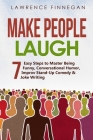 Make People Laugh: 7 Easy Steps to Master Being Funny, Conversational Humor, Improv Stand-Up Comedy & Joke Writing (Communication Skills #5) By Lawrence Finnegan Cover Image