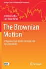 The Brownian Motion: A Rigorous But Gentle Introduction for Economists (Springer Texts in Business and Economics) By Andreas Löffler, Lutz Kruschwitz Cover Image