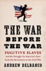 The War Before the War: Fugitive Slaves and the Struggle for America's Soul from the Revolution to the Civil War Cover Image