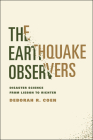 The Earthquake Observers: Disaster Science from Lisbon to Richter By Deborah R. Coen Cover Image