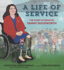 A Life of Service: The Story of Senator Tammy Duckworth By Christina Soontornvat, Dow Phumiruk (Illustrator) Cover Image