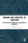 Origins and Varieties of Logicism: On the Logico-Philosophical Foundations of Mathematics (Routledge Studies in the Philosophy of Mathematics and Physi) By Francesca Boccuni (Editor), Andrea Sereni (Editor) Cover Image