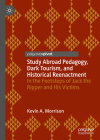 Study Abroad Pedagogy, Dark Tourism, and Historical Reenactment: In the Footsteps of Jack the Ripper and His Victims By Kevin A. Morrison Cover Image