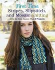 First Time Stripes, Slipstitch, and Mosaic Knitting: Step-by-step Basics Plus 3 Projects By Lori Ihnen Cover Image