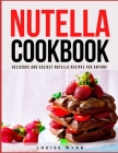 Nutella Cookbook: Delicious and Easiest Nutella Recipes for Anyone By Louise Wynn Cover Image