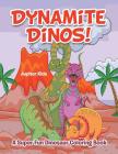 Dynamite Dinos! A Super Fun Dinosaur Coloring Book Cover Image