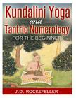 Kundalini Yoga and Tantric Numerology for the Beginner By J. D. Rockefeller Cover Image