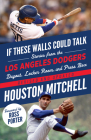 If These Walls Could Talk: Los Angeles Dodgers: Stories from the Los Angeles Dodgers Dugout, Locker Room, and Press Box By Houston Mitchell Cover Image