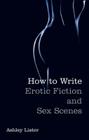 How To Write Erotic Fiction and Sex Scenes Cover Image