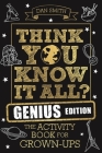 Think You Know It All? Genius Edition: The Activity Book for Grown-ups (Know it All Quiz Books) By Daniel Smith Cover Image