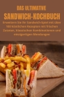 Das Ultimative Sandwich-Kochbuch: Erweitern Sie Ihr Sandwich-Spiel mit über 100 köstlichen Rezepten mit frischen Zutaten, klassischen Kombinationen un Cover Image