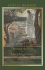 Through the Eyes of Mary Magdalene: From Initiation to the Passion By Estelle Isaacson, James Richard Wetmore (Editor) Cover Image