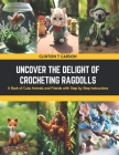 Uncover the Delight of Crocheting Ragdolls: A Book of Cute Animals and Friends with Step by Step Instructions Cover Image