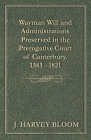Wayman Will and Administrations Preserved in the Prerogative Court of Canterbury - 1383 - 1821 By J. Harvey Bloom Cover Image