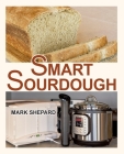 Smart Sourdough: The No-Starter, No-Waste, No-Cheat, No-Fail Way to Make Naturally Fermented Bread in 24 Hours or Less with a Home Proo Cover Image