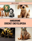Amigurume Crochet Encyclopedia: Learn to Make 24 Cute Keychains, Stuffed Animals, and More Cover Image
