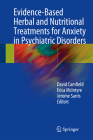 Evidence-Based Herbal and Nutritional Treatments for Anxiety in Psychiatric Disorders By David Camfield (Editor), Erica McIntyre (Editor), Jerome Sarris (Editor) Cover Image