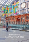 London's Railway Stations (Shire Library) By Oliver Green Cover Image