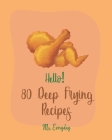 Hello! 80 Deep Frying Recipes: Best Deep Frying Cookbook Ever For Beginners [French Fry Book, Fritter Cookbook, Fry Chicken Cookbook, Deep Fry Recipe By Everyday Cover Image