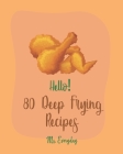 Hello! 80 Deep Frying Recipes: Best Deep Frying Cookbook Ever For Beginners [French Fry Book, Fritter Cookbook, Fry Chicken Cookbook, Deep Fry Recipe Cover Image