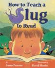 How to Teach a Slug to Read By Susan Pearson, David Slonim (Illustrator) Cover Image