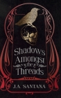 Shadows Amongst the Threads By J. a. Santana Cover Image