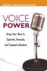 Voice Power: Using Your Voice to Captivate, Persuade, and Command Attention By Renee Grant-Williams Cover Image