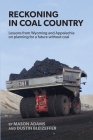 Reckoning in Coal Country: Lessons from Wyoming and Appalachia on planning for a future without coal By Mason Adams, Dustin Bleizeffer Cover Image