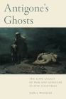 Antigone's Ghosts: The Long Legacy of War and Genocide in Five Countries By Mark A. Wolfgram Cover Image