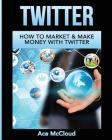 Twitter: How To Market & Make Money With Twitter Cover Image