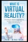 What is Virtual Reality?: Everything You Wanted to Know Featuring Exclusive Interviews With the Leaders of the VR Industry Cover Image