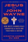 Jesus and John Wayne: How White Evangelicals Corrupted a Faith and Fractured a Nation Cover Image