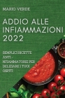 Addio Alle Infiammazioni 2022: Semplici Ricette Anti-Infiammatorie Per Deliziare I Tuoi Ospiti By Mario Verde Cover Image