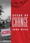 Seeds of Change: The Story of Acorn, America's Most Controversial Antipoverty Community Organizing Group By John Atlas Cover Image