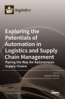 Exploring the Potentials of Automation in Logistics and Supply Chain Management: Paving the Way for Autonomous Supply Chains By Benjamin Nitsche (Guest Editor) Cover Image