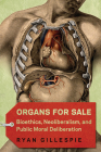 Organs for Sale: Bioethics, Neoliberalism, and Public Moral Deliberation By Ryan Gillespie Cover Image