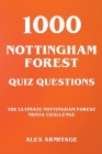 1000 Nottingham Forest Quiz Questions - The Ultimate Nottingham Forest Trivia Challenge By Alex Armitage Cover Image