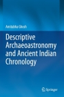 Descriptive Archaeoastronomy and Ancient Indian Chronology By Amitabha Ghosh Cover Image
